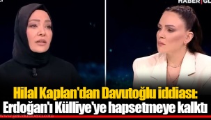Hilal Kaplan'dan Davutoğlu iddiası: Erdoğan'ı Külliye'ye hapsetmeye kalktı