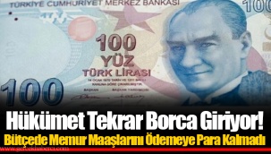 Hükümet Tekrar Borca Giriyor! Bütçede Memur Maaşlarını Ödemeye Para Kalmadı