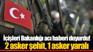 İçişleri Bakanlığı acı haberi duyurdu! 2 asker şehit, 1 asker yaralı
