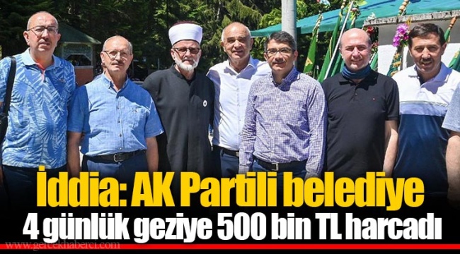 İddia: AK Partili belediye 4 günlük geziye 500 bin TL harcadı