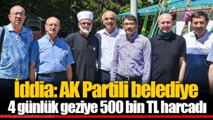 İddia: AK Partili belediye 4 günlük geziye 500 bin TL harcadı