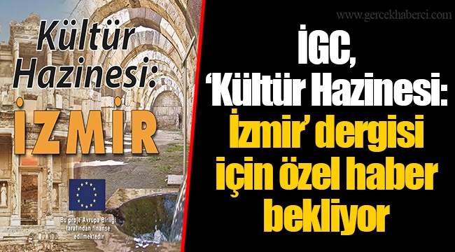 İGC, ‘Kültür Hazinesi: İzmir’ dergisi için özel haber bekliyor