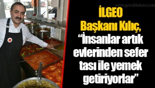 İLGEO Başkanı Kılıç, “İnsanlar artık evlerinden sefer tası ile yemek getiriyorlar”