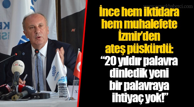 İnce hem iktidara hem muhalefete İzmir’den ateş püskürdü: “20 yıldır palavra dinledik yeni bir palavraya ihtiyaç yok!”