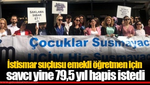 İstismar suçlusu emekli öğretmen için savcı yine 79,5 yıl hapis istedi