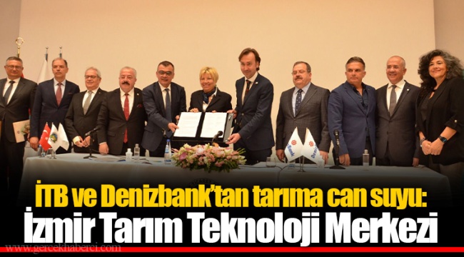 İTB ve Denizbank’tan tarıma can suyu: İzmir Tarım Teknoloji Merkezi