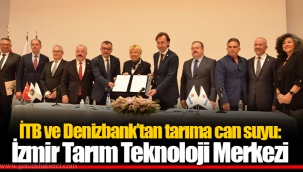 İTB ve Denizbank’tan tarıma can suyu: İzmir Tarım Teknoloji Merkezi