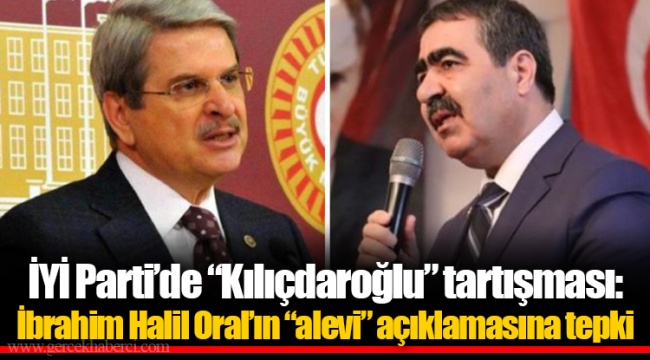 İYİ Parti’de “Kılıçdaroğlu” tartışması: İbrahim Halil Oral’ın “alevi” açıklamasına tepki