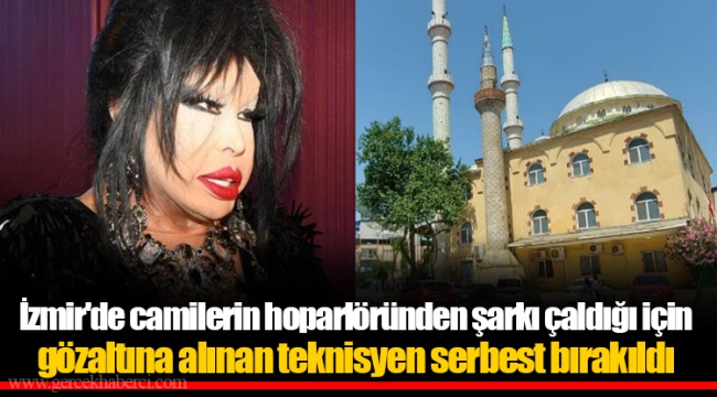 İzmir'de camilerin hoparlöründen şarkı çaldığı için gözaltına alınan teknisyen serbest bırakıldı