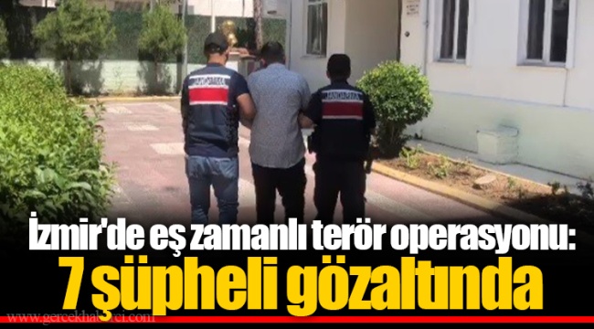 İzmir'de eş zamanlı terör operasyonu: 7 şüpheli gözaltında
