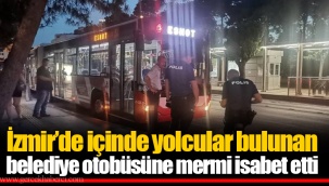 İzmir’de içinde yolcular bulunan belediye otobüsüne mermi isabet etti