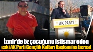 İzmir'de öz çocuğunu istismar eden eski AK Parti Gençlik Kolları Başkanı'na beraat