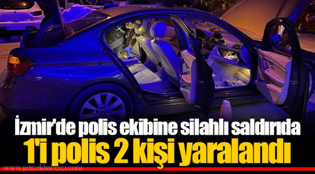 İzmir'de polis ekibine silahlı saldırıda 1'i polis 2 kişi yaralandı