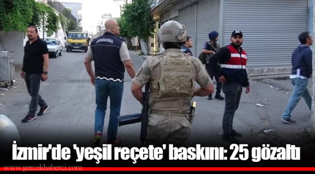 İzmir&#039;de &#039;yeşil reçete&#039; baskını: 25 gözaltı