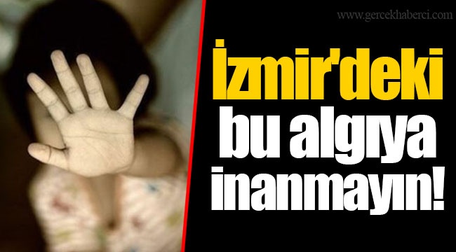 İzmir'deki bu algıya inanmayın!