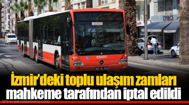 İzmir’deki toplu ulaşım zamları mahkeme tarafından iptal edildi