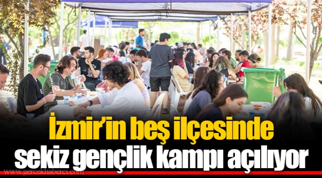 İzmir’in beş ilçesinde sekiz gençlik kampı açılıyor
