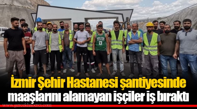 İzmir Şehir Hastanesi şantiyesinde maaşlarını alamayan işçiler iş bıraktı