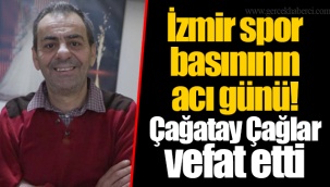 İzmir spor basınının acı günü! Çağatay Çağlar vefat etti