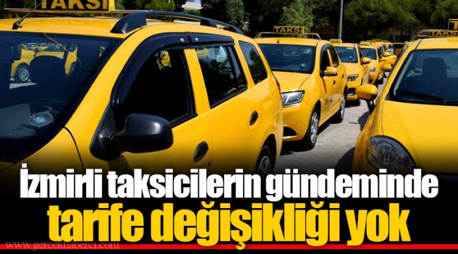 İzmirli taksicilerin gündeminde tarife değişikliği yok
