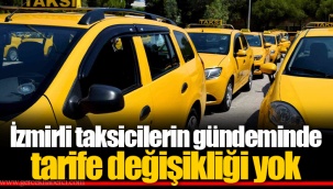 İzmirli taksicilerin gündeminde tarife değişikliği yok