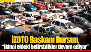 İZOTO Başkanı Dursun, “İkinci eldeki belirsizlikler devam ediyor”