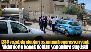 İZSU ve zabıta ekipleri eş zamanlı operasyon yaptı Vidanjörle kaçak döküm yapanlara suçüstü