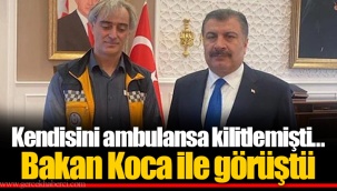 Kendisini ambulansa kilitlemişti… Bakan Koca ile görüştü
