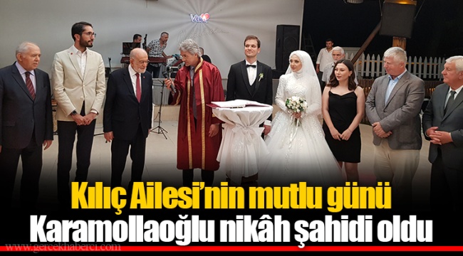 Kılıç Ailesi’nin mutlu günü Karamollaoğlu nikâh şahidi oldu