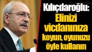 Kılıçdaroğlu: Elinizi vicdanınıza koyun, oyunuzu öyle kullanın