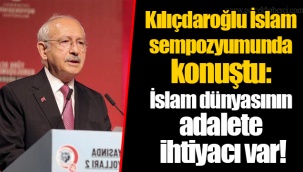 Kılıçdaroğlu İslam sempozyumunda konuştu: İslam dünyasının adalete ihtiyacı var!