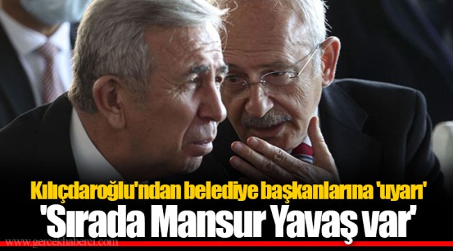 Kılıçdaroğlu'ndan belediye başkanlarına 'uyarı'  'Sırada Mansur Yavaş var'