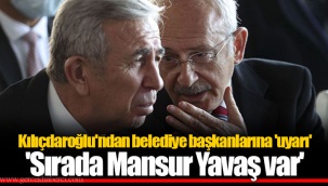 Kılıçdaroğlu'ndan belediye başkanlarına 'uyarı' 'Sırada Mansur Yavaş var'