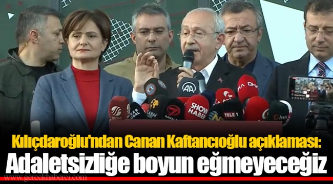 Kılıçdaroğlu'ndan Canan Kaftancıoğlu açıklaması: Adaletsizliğe boyun eğmeyeceğiz