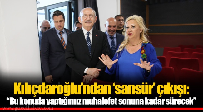 Kılıçdaroğlu'ndan 'sansür' çıkışı: "Bu konuda yaptığımız muhalefet sonuna kadar sürecek"