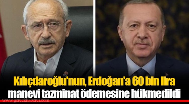 Kılıçdaroğlu'nun, Erdoğan'a 60 bin lira manevi tazminat ödemesine hükmedildi