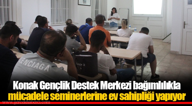 Konak Gençlik Destek Merkezi bağımlılıkla  mücadele seminerlerine ev sahipliği yapıyor