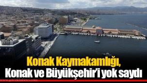 Konak Kaymakamlığı, Konak ve Büyükşehir’i yok saydı