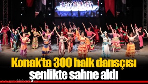 Konak’ta 300 halk dansçısı şenlikte sahne aldı
