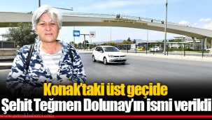 Konak’taki üst geçide Şehit Teğmen Dolunay’ın ismi verildi