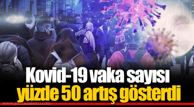 Kovid-19 vaka sayısı yüzde 50 artış gösterdi