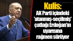 Kulis: AK Parti içindeki 'atanmış-seçilmiş' çatlağı Erdoğan'ın uyarısına rağmen sürüyor