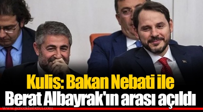 Kulis: Bakan Nebati ile Berat Albayrak'ın arası açıldı
