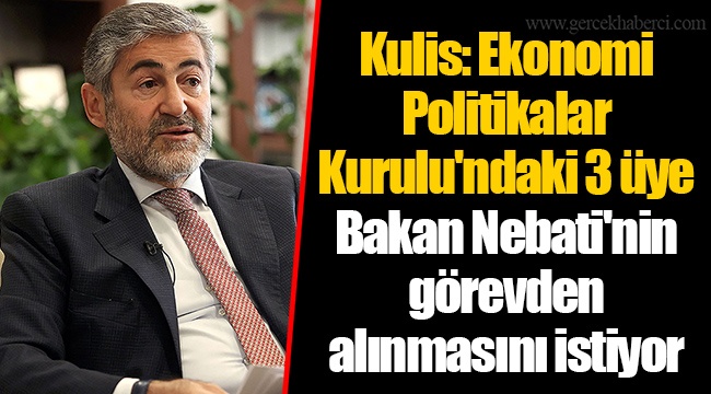 Kulis: Ekonomi Politikalar Kurulu'ndaki 3 üye Bakan Nebati'nin görevden alınmasını istiyor