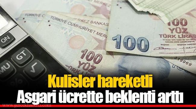 Kulisler hareketli  Asgari ücrette beklenti arttı