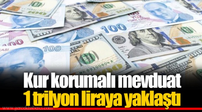 Kur korumalı mevduat 1 trilyon liraya yaklaştı