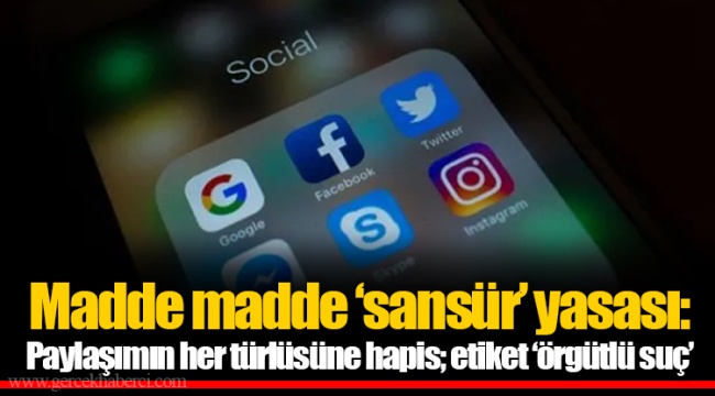 Madde madde ‘sansür’ yasası: Paylaşımın her türlüsüne hapis; etiket ‘örgütlü suç’