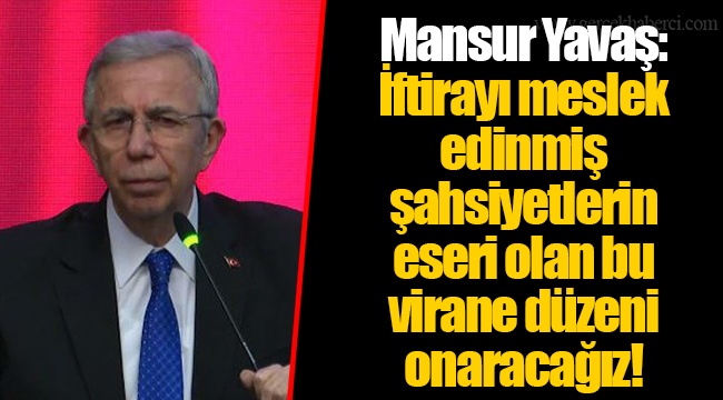 Mansur Yavaş: İftirayı meslek edinmiş şahsiyetlerin eseri olan bu virane düzeni onaracağız!