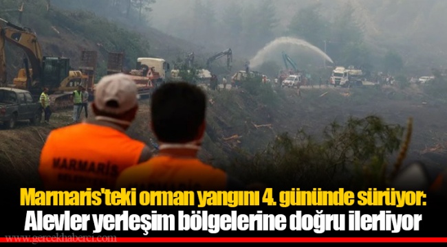 Marmaris'teki orman yangını 4. gününde sürüyor: Alevler yerleşim bölgelerine doğru ilerliyor