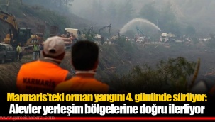 Marmaris'teki orman yangını 4. gününde sürüyor: Alevler yerleşim bölgelerine doğru ilerliyor
